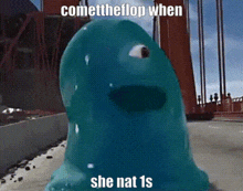 a picture of a blue monster with the words comettheflop when she nat 1s