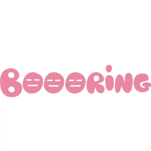 boooring boooring in pink bubble letters lame yawn boo