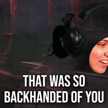a woman wearing headphones with the words that was so backhanded of you