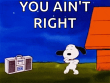 a cartoon of snoopy dancing in front of a boombox with the words `` you ain 't right '' .