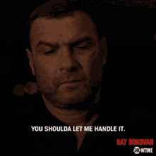 you shoulda let me handle it leave it to me i can do this let me handle it liev schreiber