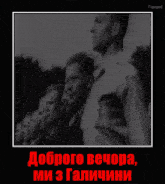 a black and white photo of a group of men with the caption доброго вечера ми з галичини
