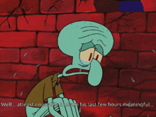 squidward from spongebob squarepants is crying and says well atleast i was able to make his last few hours meaningful