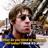 a man wearing sunglasses says " what do you think of rock and roll today "