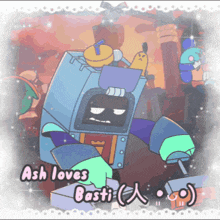 a picture of a robot with the words ash loves basti on it