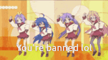 a group of anime girls are dancing with the words " you 're banned lol "