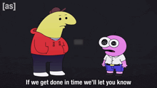 two cartoon characters standing next to each other with the words if we get done in time we 'll let you know below them