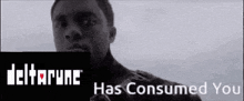 a black and white photo of a man with the words `` delta rune has consumed you '' written on it .