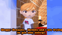 smg4 meggy because melony and i are trying to get into college college