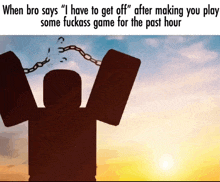 a silhouette of a person with chains around their arms and the words " when bro says " i have to get off "