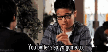 You Better Step Up Yo Game GIF