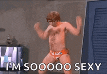 a shirtless man in underwear is dancing in a room and saying `` i 'm sooooo sexy '' .