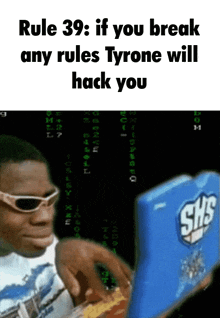 a man wearing sunglasses is typing on a laptop with the words rule 39 : if you break any rules tyrone will hack you