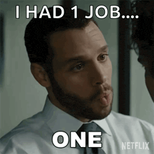 a man in a suit and tie says i had 1 job ... one