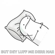 a stick figure laying on a pillow with the words but dey luff me derr nail