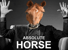 a man in a suit has a horse 's head on his head and the words absolute horse below him