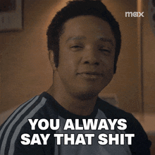 a man says " you always say that shit " with a max logo behind him