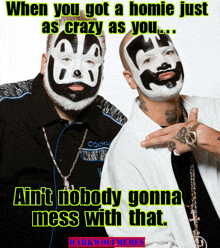 two men with their faces painted black and white with a caption that says when you got a homie just as crazy as you ...