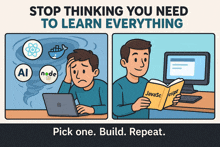 a poster that says " stop thinking you need to learn everything pick one build repeat "