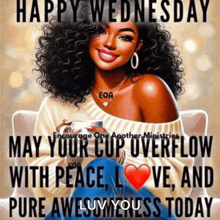 happy wednesday may your cup overflow with peace love and pure awesomeness