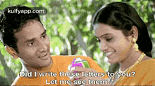 a man is asking a woman if she wrote these letters to him .