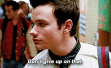 glee kurt hummel dont give up on that dont give up do not give up on it