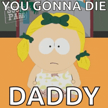 a cartoon of a girl with a green bow on her head and the words you gonna die daddy