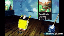 a cartoon of spongebob cleaning the floor with a mop and dead rails alpha on the wall behind him