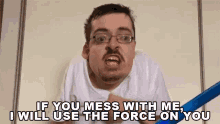 if you mess with me i will use the force on you force dont mess with me power strength