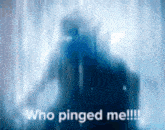 a blurry image of a person with the words who pinged me
