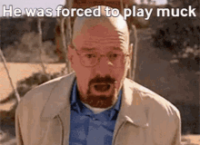 walter he was forced to play muck heisenberg muck