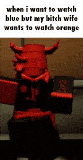 a picture of a red robot with horns and the words when i want to watch blue but my bitch wife wants to watch orange