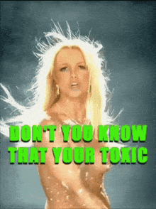 a picture of britney spears with the words " don 't you know that your toxic "