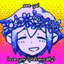 a cartoon of a girl with a flower crown on her head says `` see ya ! love you platonically '' .