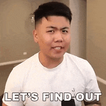 a man in a white shirt is making a face and saying let 's find out .