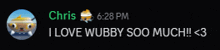 a message from chris at 6:28 pm that says i love wubby soo much < 3