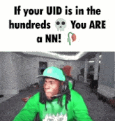 a man wearing a green shirt and a blue hat says if your uid is in the hundreds