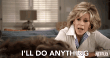 I Willl Do Anything Grace And Frankie GIF - I Willl Do Anything Grace And Frankie Season1 GIFs