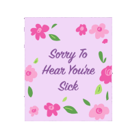 a card that says sorry to hear you 're sick with pink flowers and green leaves