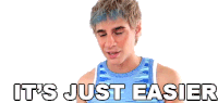 a young man in a blue tank top with the words it 's just easier below him