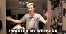 I Wasted My Weekend Throw Away GIF - I Wasted My Weekend Throw Away Wasted GIFs