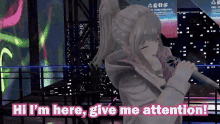 a girl singing into a microphone with the words " hi i 'm here give me attention " below her