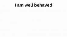 I Am Well Behaved GIF