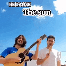 two men are playing guitars in front of a blue sky with the words because the sun above them .