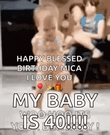a happy blessed birthday mica i love you my baby is 40 !!