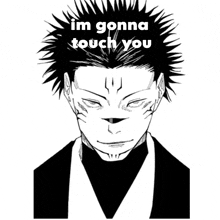 a black and white drawing of a man with the words `` i 'm gonna touch you '' .