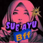 a woman wearing a hijab with the name sue ayu bff on the bottom