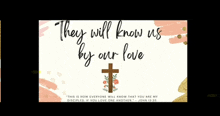 a poster that says they will know us by our love with a cross on it