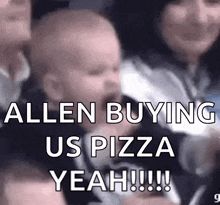 a baby is being held by a woman and says allen buying us pizza yeah !!!