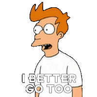 I Better Go Too Philip J Fry Sticker - I Better Go Too Philip J Fry Futurama Stickers